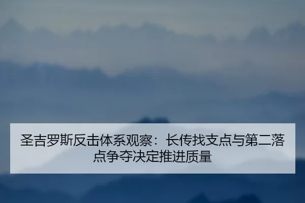 圣吉罗斯反击体系观察：长传找支点与第二落点争夺决定推进质量
